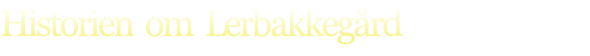 Historien  om  Lerbakkegård
