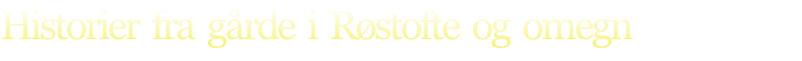 Historier  fra  gårde  i  Røstofte  og  omegn
