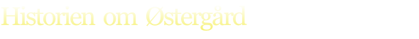 Historien  om  Østergård
