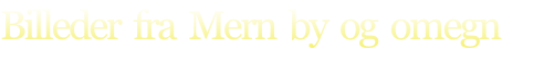 Billeder  fra  Mern  by  og  omegn
