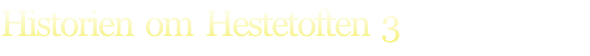 Historien  om  Hestetoften  3
