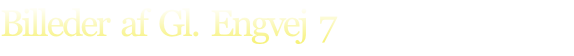Billeder  af  Gl.  Engvej  7
