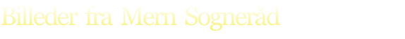 Billeder  fra  Mern  Sogneråd
