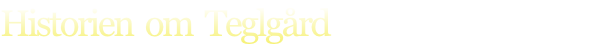Historien  om  Teglgård
